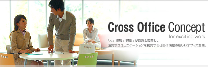 Cross Office Concept for exciting work �u�l�v�u���v�u���ԁv�����R�ƌ������A�����ȃR�~���j�P�[�V������U������d�|�����ڂ̐V�����I�t�B�X��ԁB