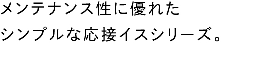 メンテナンス性に優れたシンプルな応接イスシリーズ。