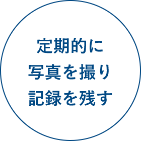 定期的に 写真を撮り 記録を残す