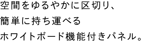 空間をゆるやかに区切り、簡単に持ち運べるホワイトボード機能付きパネル。