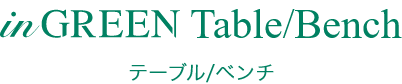 inGREEN Table/Bench テーブル/ベンチ