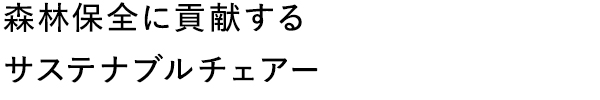 森林保全に貢献するサステナブルチェアー