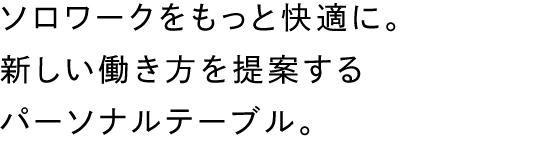 ソロワークをもっと快適に。新しい働き方を提案するパーソナルテーブル。