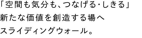 「空間も気分も、つなげる・しきる」新たな価値を創造する場へスライディングウォール。