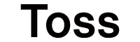 Toss