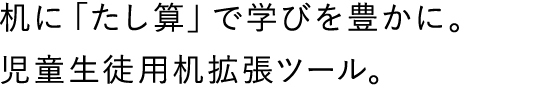 机に「たし算」で学びを豊かに。児童生徒用机拡張ツール。