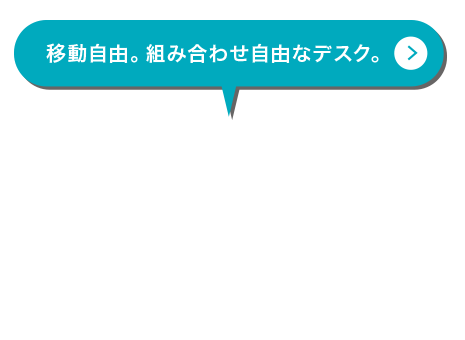 移動自由。組み合わせ自由なデスク。