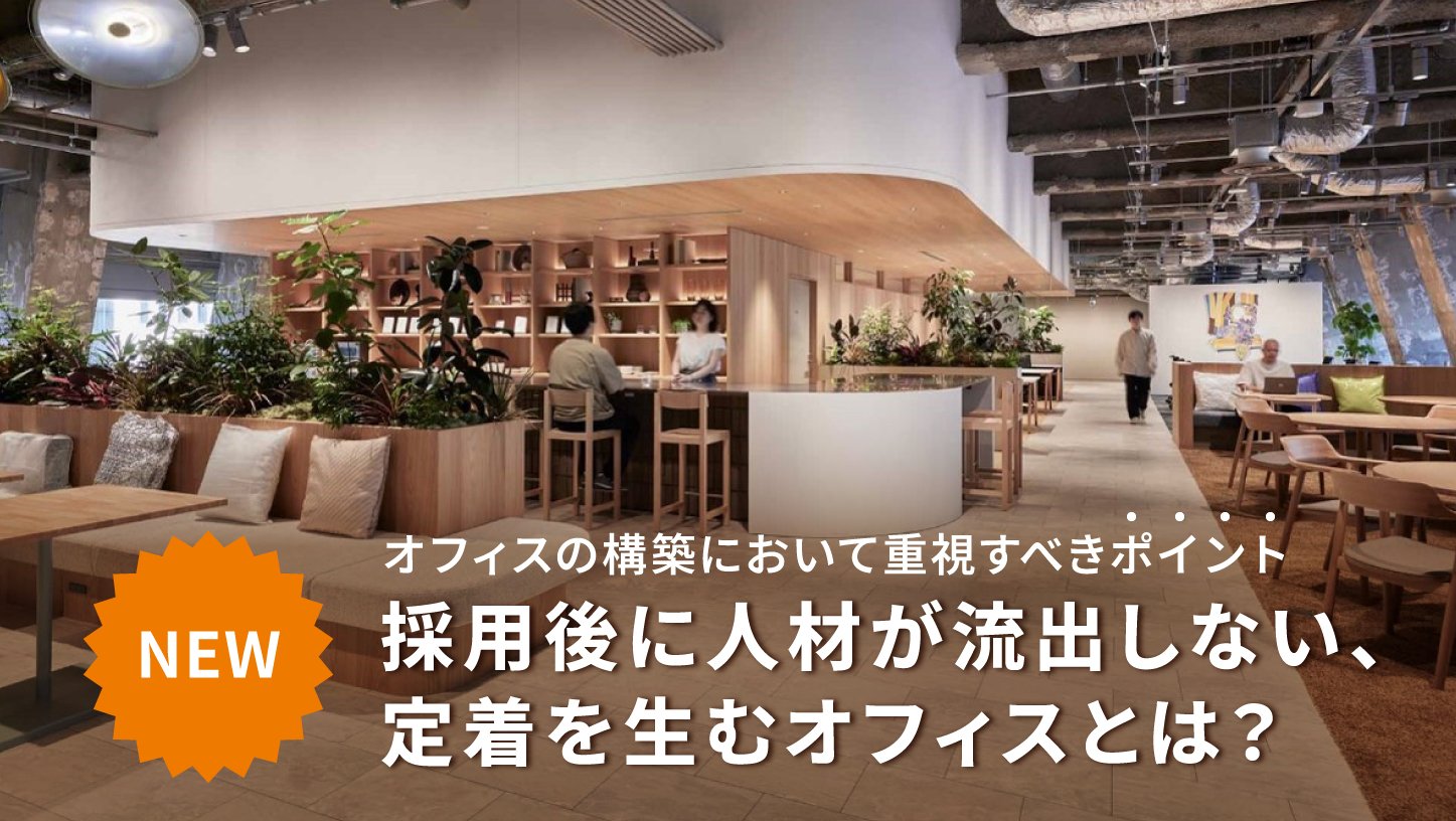採用後に人材が流出しない、定着を生むオフィスとは？