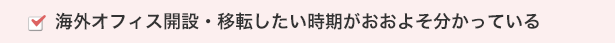 海外オフィス開設・移転したい時期がおおよそ分かっている