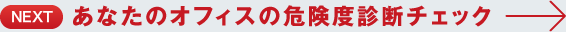 あなたのオフィスの危険度診断チェック